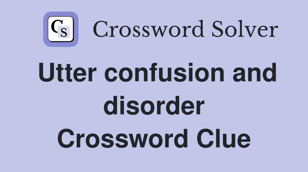 Utter confusion and disorder Crossword Clue Answers Crossword Solver